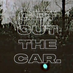 get out the car.