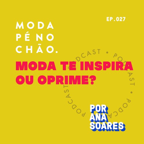 Stream #27: Inspira ou oprime? by Moda Pé no Chão - Ana Soares | Listen ...