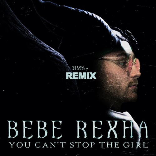 Stream Bebe Rexha You Cant Stop The Girl Tom Westy Remix By Tom Westy Listen Online For Free On Soundcloud