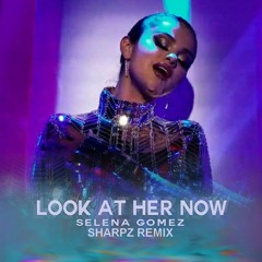 Selena Gomez - Look At Her Now (Sharpz Remix)