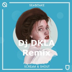 Seaquake - Scream And Shout DJ DKLA REMIX