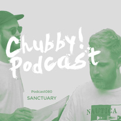Chubby! Podcast080 - Sanctuary