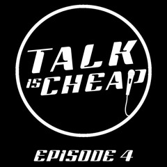 Talk Is Cheap - Episode 4