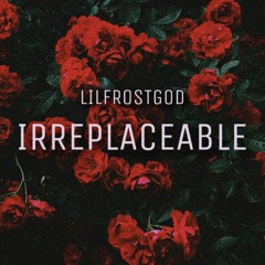 IRREPLACEABLE (PROD BY BOYFIFTY)