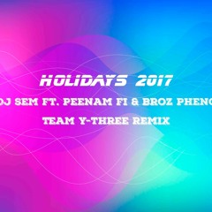 Holidays 2017 - DJ Sem Ft Peenam Fi  Broz Pheng - Team Y Three Remix