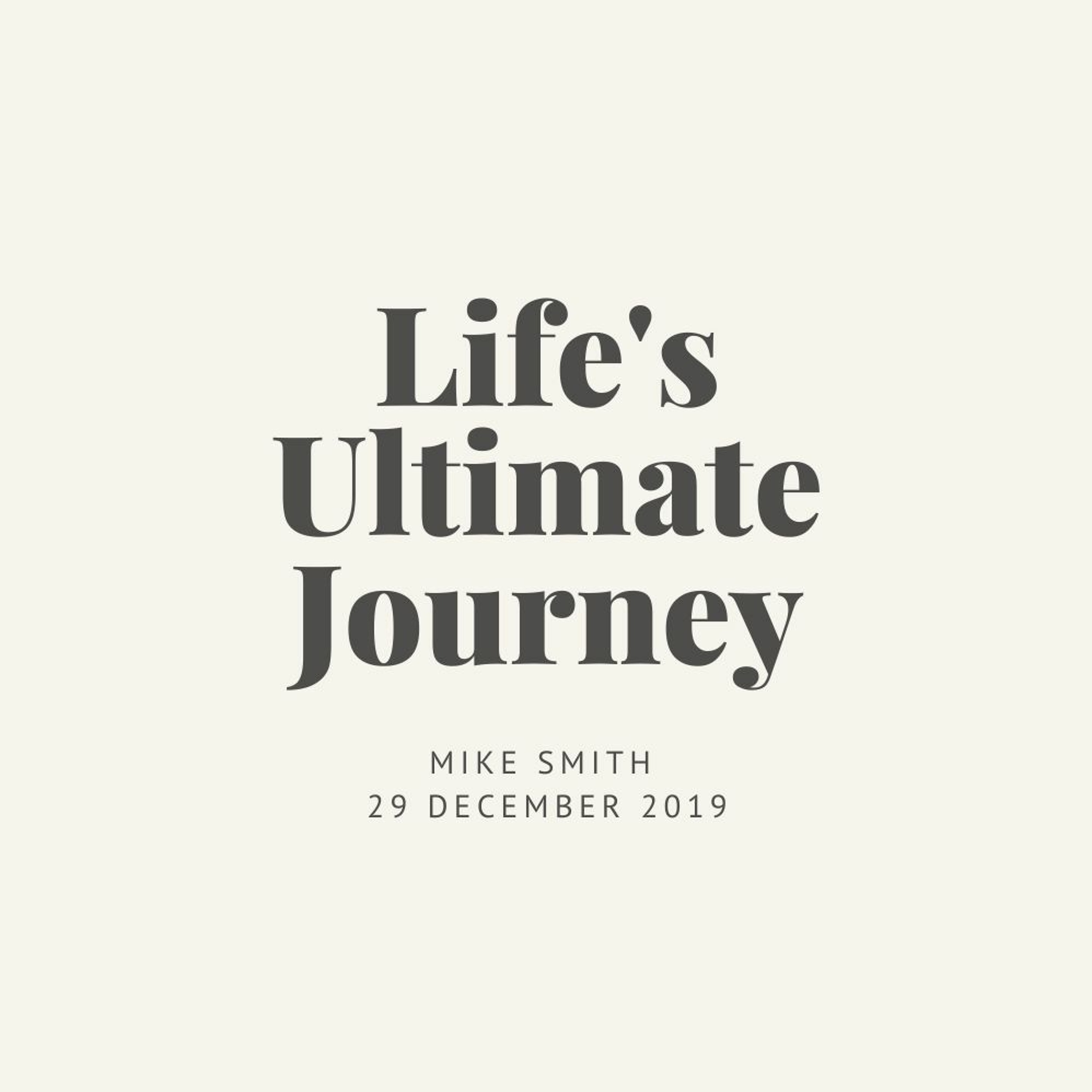 Life's Ultimate Journey. Mike Smith // 29.12.19