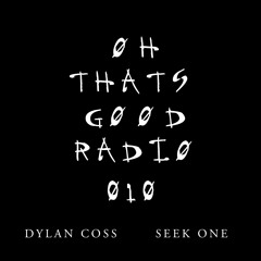 Øh That's GØØD Radio 010 - Dylan Coss x Seek One
