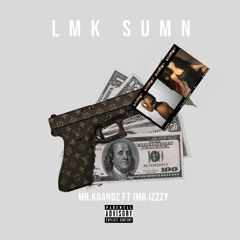 LMK SUMN Ft (IMB Izzy) @mr.kbandz