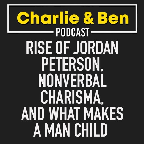 Stream Rise Of Jordan Peterson, Nonverbal Charisma, And What Makes A Man  Child by Charlie & Ben Podcast | Listen online for free on SoundCloud