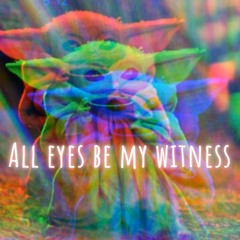 ALL EYES BE MY WITNESS