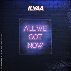 ILYAA - All We Got Now