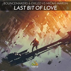 BounceMakers & Exiled vs Micah Martin - Last Bit Of Love