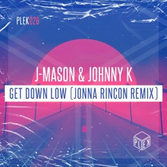 J-Mason & Johnny K - Get Down Low (Jonna Rincon Remix) [PLEK026]