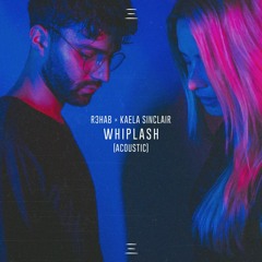 R3HAB x Kaela Sinclair - Whiplash (Acoustic)