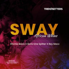 Sway (African Whine)by Ritchie Black, Boris One Spitter and Rey Macc (Explicit)