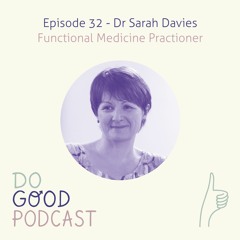 Ep 32: Dr Sarah Davies (functional medicine doctor) empowering you to reclaim & restore your health