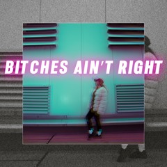 Bitches Ain't Right (Prod. by Semi)