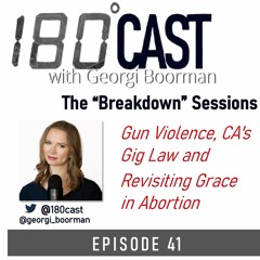180 CAST - Ep 41 - Gun Violence, CA's Gig Law and Revisiting Grace in Abortion