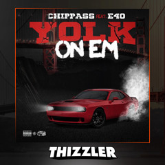 Chippass x E-40 - Yolk On Em (Prod. Decadez) [Thizzler.com Exclusive]