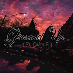 Ground Up (ft. Cairo B)