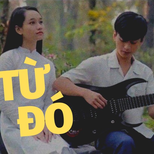 TỪ ĐÓ (nhưng xì-tai của Dũng) - Tống Đài x Tiến Nguyễn