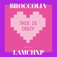 This Is Crazy - Lamchxp X Broccoli V