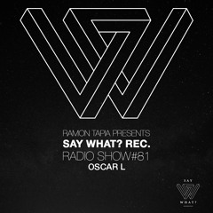 Say What? Recordings Radio Show 081 | Oscar L