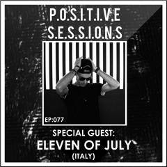 PS077 - AB+ presents P.O.S.I.T.I.V.E SESSIONS - EPISODE.077 - Special Guest : "ELEVEN OF JULY"