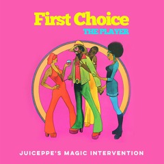 FIRST CHOICE - The Player (JUICEPPE'S MAGIC INTERVENTION)