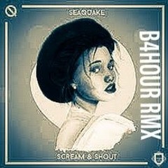 Seaquake - Scream And Shout (B4Hour RMX)