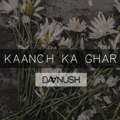Kaanch Ka Ghar - DAANUSH (Prod. by Jacksxn)