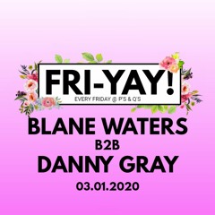 Blane Waters B2B Danny Gray @ Fri-Yay! 03.01.2020