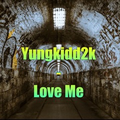 Yungkidd2k - Love Me