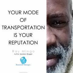 YOUR MODE OF TRANSPORTATION IS YOUR REPUTATION