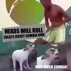 Heads Will Roll (2DLQTZ CUMBIA REMIX)