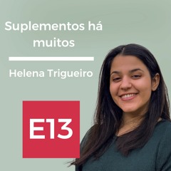 E13: Suplementos há muitos, com Helena Trigueiro.