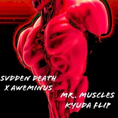 Svdden Death x Aweminus - Mr. Muscles (Kyuda Flip)
