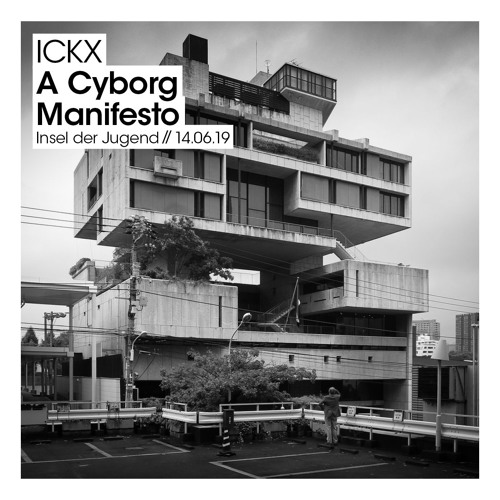 ICKX // a cyborg manifesto // Insel der Jugend, Berlin // 14.06.2019