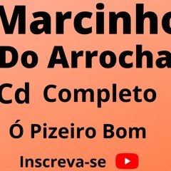 MARCINHO DO ARROCHA O PIZEIRO BOM CD COMPLETO -RADIO TOCA TUDO
