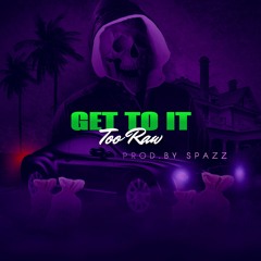 Get To It (Prod. By Spazz) IG@toorawent