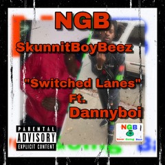 SkunnitBoyBeez “Switched Lanes” Dannyboi  NGB X GGBE