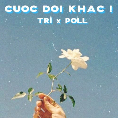 Cuộc đời khác ! - TRÍ x Poll