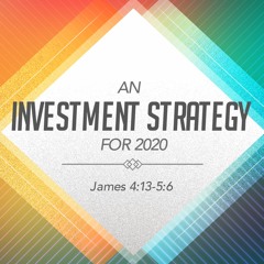 Other Sermons #20 - An Investment Strategy for 2020 (James 4:13-5:6)