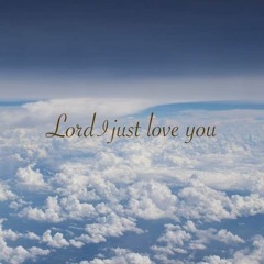 Lord I just love you