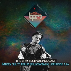 The BPM Festival Podcast 116: Mikey "Lil T" Tello (PillowTalk)