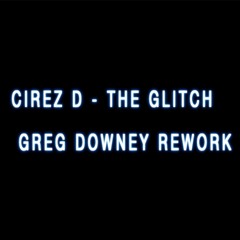 Cirez D - The Glitch (Greg Downey Rework) FREE DOWNLOAD