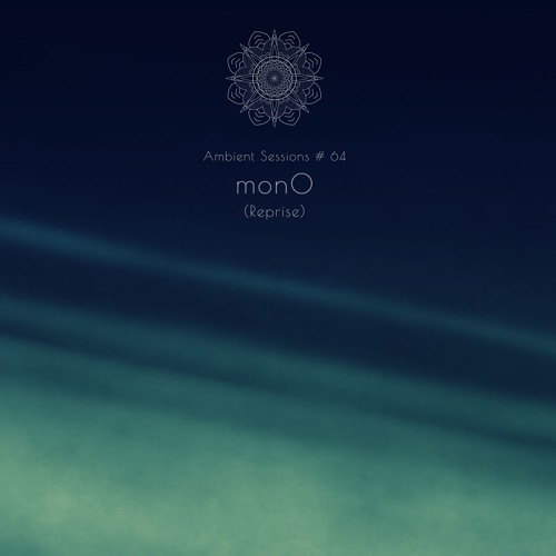 Ambient Sessions # 64 - monO (Reprise)