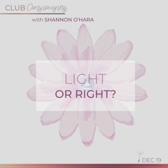 Club Consciousness December 2019 Call - Light or Right