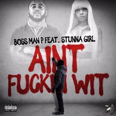 Boss Man P & Stunna Girl - AINT FUCKIN WIT