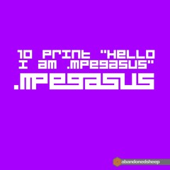 10 Print "Hello I Am .mpegasus"